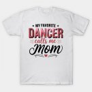 My Favorite Dancer Call Me Mom Mother'S Day T-Shirt My Favorite Dancer Call Me Mom Mother'S Day T-Shirt