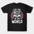 Mother'S Day For The Best Mum In The World T-Shirt
