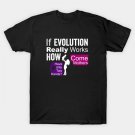 If Evolution Really Works, How Come Mothers Have Only Two Hands? T-Shirt If Evolution Really Works, How Come Mothers Have Only Two Hands? T-Shirt
