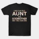 I Have Two Titles Aunt And Godmother I Rock Them Both T-Shirt I Have Two Titles Aunt And Godmother I Rock Them Both T-Shirt