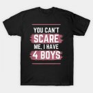 You Can'T Scare Me I Have Four Boys Funny Mom Of Sons T-Shirt