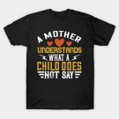A Mother Understands What A Child Does Not Say T-Shirt
