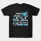 Happy Mother'S Day To The Best Mom Who Lives In Heaven T-Shirt Happy Mother'S Day To The Best Mom Who Lives In Heaven T-Shirt