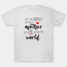 Mom You Are The World To Me - Mothers Day T-Shirt Mom You Are The World To Me - Mothers Day T-Shirt