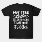May Your Coffee Be Stronger Thay Your Toddler T-Shirt May Your Coffee Be Stronger Thay Your Toddler T-Shirt