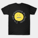 Funny Smiley Face Im Still Processing My Feelings T-Shirt