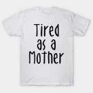 Tired As A Mother - Mommy To Be T-Shirt Tired As A Mother - Mommy To Be T-Shirt
