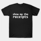 Show Me The Receipts Minimal Typography White Text T-Shirt Show Me The Receipts Minimal Typography White Text T-Shirt