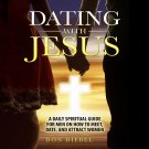 Dating with Jesus: A Daily Spiritual Guide for Men on How to Meet, Date, and Attract Women