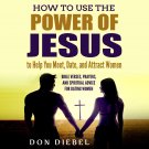 How to Use the Power of Jesus to Help You Meet, Date, and Attract Women How to Use the Power of Jesus to Help You Meet, Date, and Attract Women