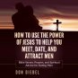 How to Use the Power of Jesus to Help You Meet, Date, and Attract Men