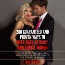 200 Guaranteed and Proven Ways to Meet, Date, Attract, and Seduce Women: A Step-by-Step Dating Guide