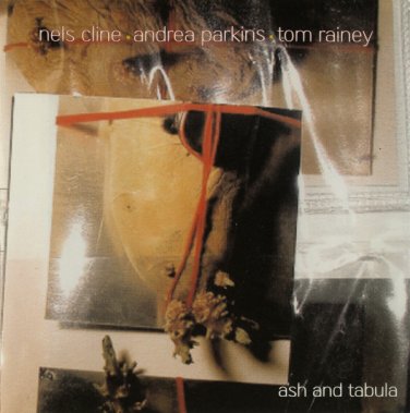 nels cline, andrea parkins, tom rainey - ash and tabula: out trios volume three CD atavistic new