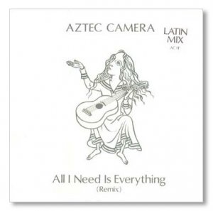 Aztec Camera - All I Need is Everything Remix - UK 12"