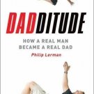 Dadditude: How a Real Man Became a Real Dad by Philip Lerman FATHER'S DAY GIFT Dadditude: How a Real Man Became a Real Dad by Philip Lerman FATHER'S DAY GIFT