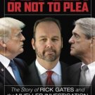 NEW To Plea or Not to Plea The Story of Rick Gates and the Mueller Investigation NEW To Plea or Not to Plea The Story of Rick Gates and the Mueller Investigation