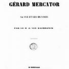 Gerard Mercator, sa vie et ses Oeuvres