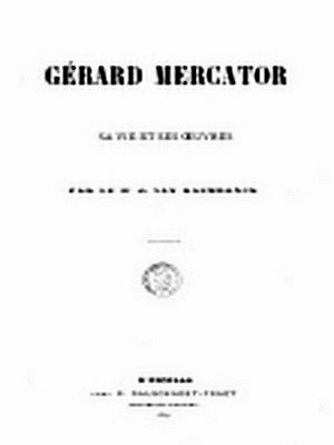 Gerard Mercator, sa vie et ses Oeuvres