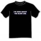 T-shirt - I m here about the blowjob