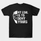 My Goal Is To Deny Yours Hockey Goalie T-Shirt My Goal Is To Deny Yours Hockey Goalie T-Shirt