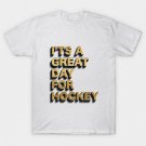 I'ts a great day for hockey T-Shirt I'ts a great day for hockey T-Shirt