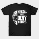 My Goal Is To Deny Yours Hockey Goalie Goaltender Player T-Shirt My Goal Is To Deny Yours Hockey Goalie Goaltender Player T-Shirt