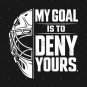 My Goal Is To Deny Yours Hockey Goalie Goaltender Player T-Shirt