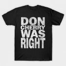 Don Cherry Was Right! T-Shirt