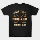 Penalty Box Feels Like A Penalty Box Kind Of Day Funny Hockey Humor Sarcastic Sports Fan T-Shirt