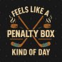 Penalty Box Feels Like A Penalty Box Kind Of Day Funny Hockey Humor Sarcastic Sports Fan T-Shirt