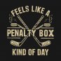 Feels Like A Penalty Box Kind Of Day Hockey sports for Men WOmen T-Shirt