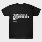 You miss 100% of the shots you don't take! T-Shirt You miss 100% of the shots you don't take! T-Shirt