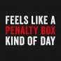 Feels Like A Penalty Box Kind Of Day Funny Hockey T-Shirt