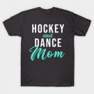 Hockey and Dance Mom T-Shirt Hockey and Dance Mom T-Shirt