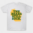 The Bears Still Suck Funny Quote Football T-Shirt The Bears Still Suck Funny Quote Football T-Shirt