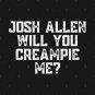 Josh Allen Will You Creampie Me T-Shirt