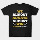 We Almost Always Almost Win Steelers Football Funny Gift T-Shirt We Almost Always Almost Win Steelers Football Funny Gift T-Shirt