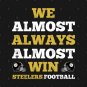 We Almost Always Almost Win Steelers Football Funny Gift T-Shirt