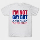 I'm not gay, but Josh Allen is Josh Allen - Buffalo Bills Mafia T-Shirt I'm not gay, but Josh Allen is Josh Allen - Buffalo Bills Mafia T-Shirt