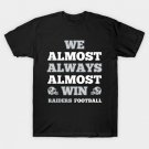 We Almost Always Almost Win Raiders Football Funny Gift T-Shirt