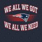 We-All-We-Got-We-All-We-Need-New England Patriots T-Shirt