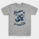 Houston I have so many Problems T-Shirt Houston I have so many Problems T-Shirt
