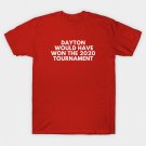 Dayton Would Have Won the 2020 Tournament T-Shirt