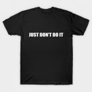 Just Don't do it T-Shirt Just Don't do it T-Shirt
