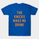 The Knicks make me drink T-Shirt The Knicks make me drink T-Shirt