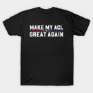 Make My ACL Great Again Funny ACL Surgery Recovery Torn ACL T-Shirt Make My ACL Great Again Funny ACL Surgery Recovery Torn ACL T-Shirt