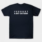 Juuuust A Bit Outside T-Shirt