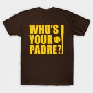 Who's Your Padre? T-Shirt