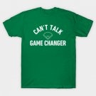 Can't Talk Game Changer T-Shirt Can't Talk Game Changer T-Shirt