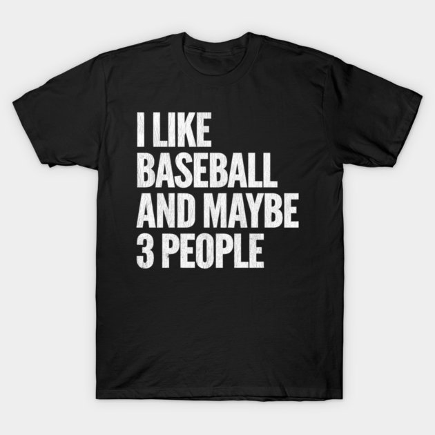 I-Like-Baseball-And-Maybe-3-People T-Shirt